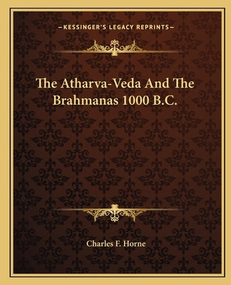 The Atharva-Veda and the Brahmanas 1000 B.C. by Horne, Charles F.