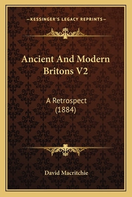 Ancient and Modern Britons V2: A Retrospect (1884) by Macritchie, David