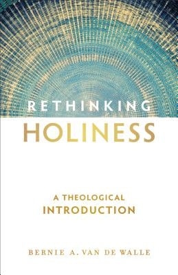 Rethinking Holiness: A Theological Introduction by Van de Walle, Bernie A.