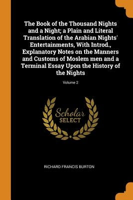 The Book of the Thousand Nights and a Night; a Plain and Literal Translation of the Arabian Nights' Entertainments, With Introd., Explanatory Notes on by Burton, Richard Francis