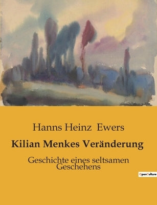 Kilian Menkes Veränderung: Geschichte eines seltsamen Geschehens by Ewers, Hanns Heinz