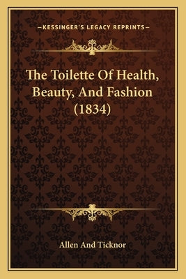 The Toilette of Health, Beauty, and Fashion (1834) by Allen and Ticknor