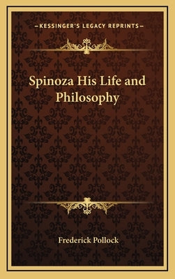Spinoza His Life and Philosophy by Pollock, Frederick