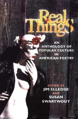 Real Things: An Anthology of Popular Culture in American Poetry by Elledge, Jim
