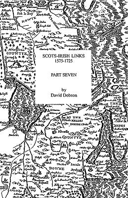 Scots-Irish Links, 1575-1725. Part Seven by Dobson, David