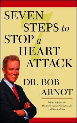 Seven Steps to Stop a Heart Attack by Arnot, Bob