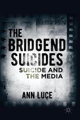 The Bridgend Suicides: Suicide and the Media by Luce, Ann