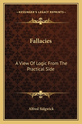 Fallacies: A View of Logic from the Practical Side by Sidgwick, Alfred