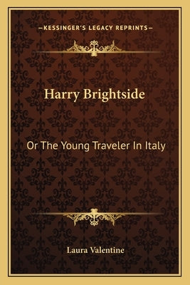 Harry Brightside: Or the Young Traveler in Italy by Valentine, Laura