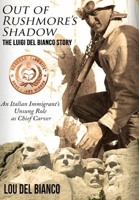 Out of Rushmore's Shadow: The Luigi Del Bianco Story - An Italian Immigrant's Unsung Role as Chief Carver by Del Bianco, Lou