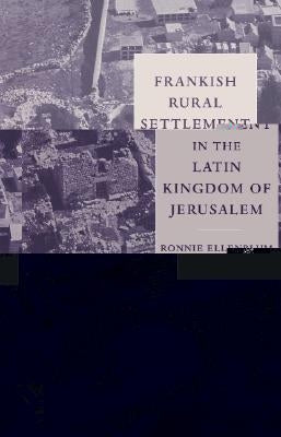 Frankish Rural Settlement in the Latin Kingdom of Jerusalem by Ellenblum, Ronnie