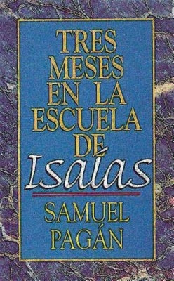 Tres Meses En La Escuela de Isaías: Estudios Sobre El Libro de Isaías by Pagan, Samuel