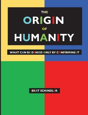 The Origin of Humanity: What Can Be Denied Only by Confirming It by Schindler, Beat