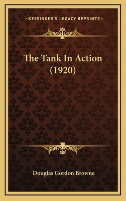 The Tank in Action (1920) by Browne, Douglas Gordon