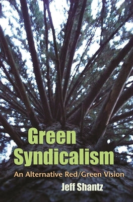 Green Syndicalism: An Alternative Red/Green Vision by Shantz, Jeff