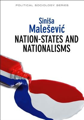 Nation-States and Nationalisms: Organization, Ideology and Solidarity by Malesevic, Sinisa
