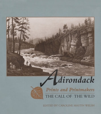 Adirondack Prints and Printmakers: The Call of the Wild by Welsh, Caroline M.