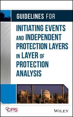 Guidelines for Initiating Events and Independent Protection Layers in Layer of Protection Analysis by Center for Chemical Process Safety (CCPS