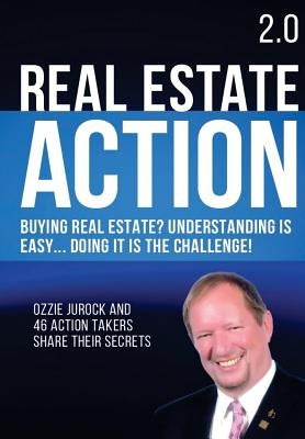 Real Estate Action 2.0 - Buying Real Estate? Understanding is Easy... Doing it is the Challenge: Ozzie Jurock And 47 Action Takers Share Their Secrets by Jurock, Ozzie