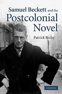 Samuel Beckett and the Postcolonial Novel by Bixby, Patrick