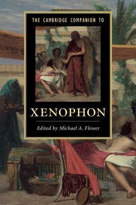 The Cambridge Companion to Xenophon by Flower, Michael A.