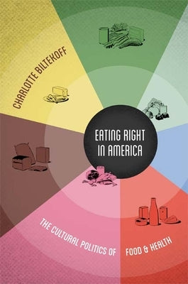 Eating Right in America: The Cultural Politics of Food & Health by Biltekoff, Charlotte