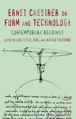 Ernst Cassirer on Form and Technology: Contemporary Readings by Hoel, A.