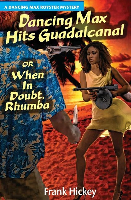 Dancing Max Hits Guadalcanal or When in Doubt, Rhumba by Hickey, Frank