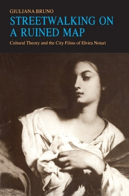 Streetwalking on a Ruined Map: Cultural Theory and the City Films of Elvira Notari by Bruno, Giuliana