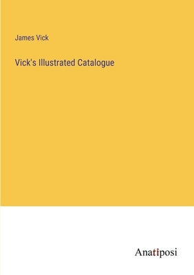 Vick's Illustrated Catalogue by Vick, James