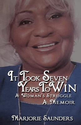 It Took Seven Years to Win: A Woman's Struggle a Memoir by Saunders, Marjorie