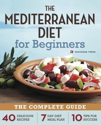 Mediterranean Diet for Beginners: The Complete Guide - 40 Delicious Recipes, 7-Day Diet Meal Plan, and 10 Tips for Success by Rockridge Press