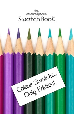 The Coloured Pencil Swatch Book: Colour Swatches Only Edition by Lilyat, Lila