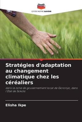 Stratégies d'adaptation au changement climatique chez les céréaliers by Ikpe, Elisha
