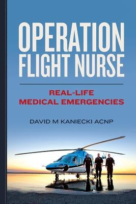 Operation Flight Nurse: Real-Life Medical Emergencies by Kaniecki Acnp, David M.