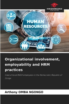 Organizational involvement, employability and HRM practices by Omba Ngongo, Arthony