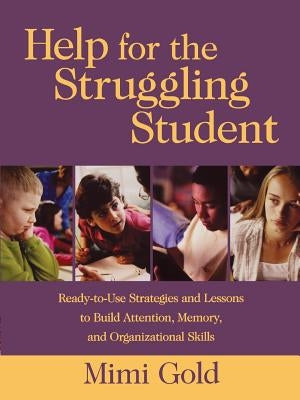 Help for the Struggling Student: Ready-To-Use Strategies and Lessons to Build Attention, Memory, & Organizational Skills by Gold, Mimi