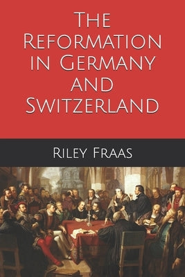 The Reformation in Germany and Switzerland by Fraas, Riley