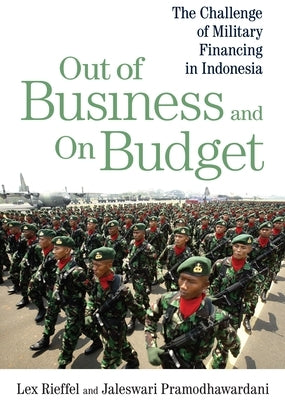 Out of Business and on Budget: The Challenge of Military Financing in Indonesia by Rieffel, Lex