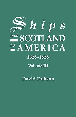 Ships from Scotland to America, 1628-1828. Volume III by Dobson, David