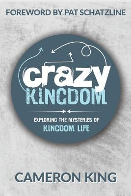 Crazy Kingdom: Exploring the Mysteries of Kingdom Life by King, Cameron