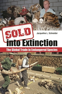 Sold Into Extinction: The Global Trade in Endangered Species by Schneider, Jacqueline L.