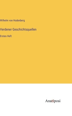 Verdener Geschichtsquellen: Erstes Heft by Hodenberg, Wilhelm Von