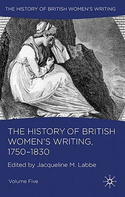 The History of British Women's Writing, 1750-1830: Volume Five by Labbe, J.