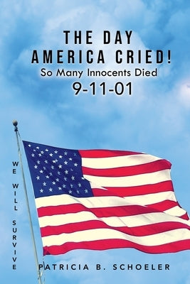 The Day America Cried!: So Many Innocents Died 9-11-01 by Schoeler, Patricia B.