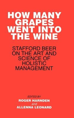 How Many Grapes Went Into the Wine: Stafford Beer on the Art and Science of Holistic Management by Harnden, Roger