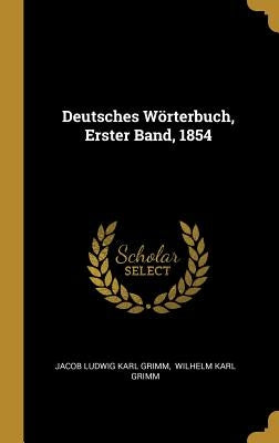 Deutsches Wörterbuch, Erster Band, 1854 by Jacob Ludwig Karl Grimm