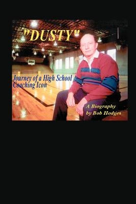 Dusty: Journey of a High School Coaching Icon by Hodges, Bob