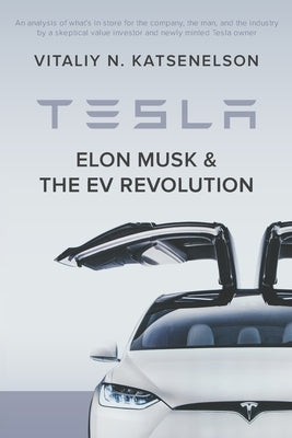 Tesla, Elon Musk, and the EV Revolution: An in-depth analysis of what's in store for the company, the man, and the industry by a value investor and ne by Katsenelson, Vitaliy