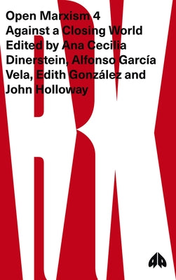 Open Marxism 4: Against a Closing World by Dinerstein, Ana Cecilia